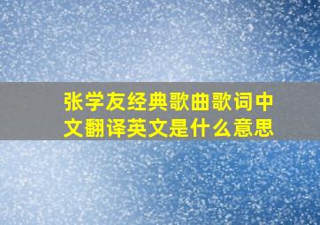 张学友经典歌曲歌词中文翻译英文是什么意思