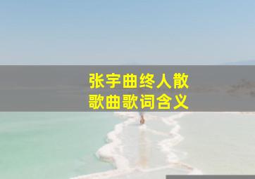 张宇曲终人散歌曲歌词含义