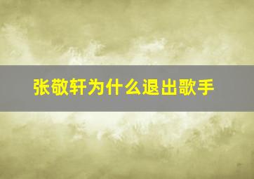 张敬轩为什么退出歌手