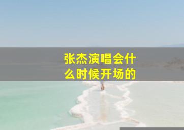 张杰演唱会什么时候开场的