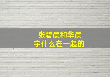 张碧晨和华晨宇什么在一起的