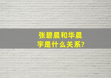 张碧晨和华晨宇是什么关系?