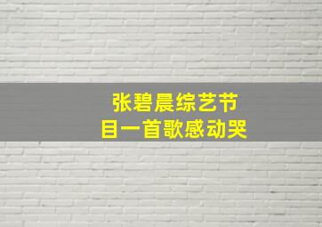 张碧晨综艺节目一首歌感动哭