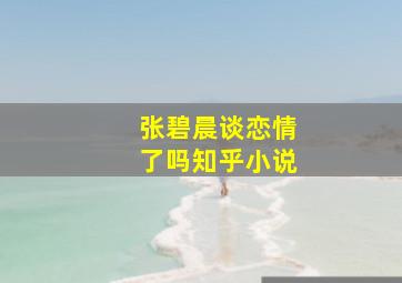 张碧晨谈恋情了吗知乎小说