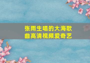 张雨生唱的大海歌曲高清视频爱奇艺