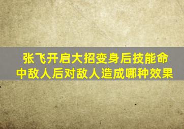 张飞开启大招变身后技能命中敌人后对敌人造成哪种效果