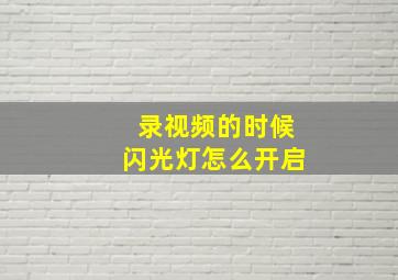 录视频的时候闪光灯怎么开启