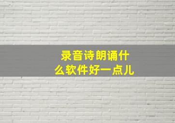 录音诗朗诵什么软件好一点儿