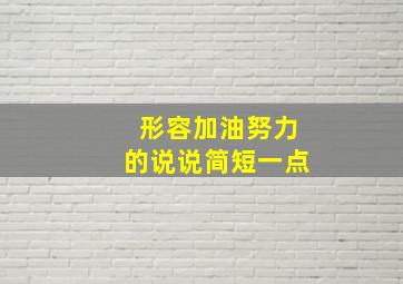 形容加油努力的说说简短一点