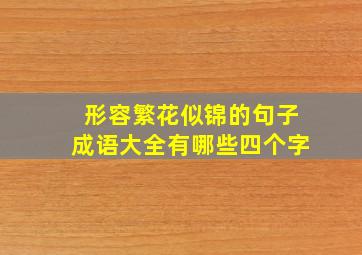 形容繁花似锦的句子成语大全有哪些四个字