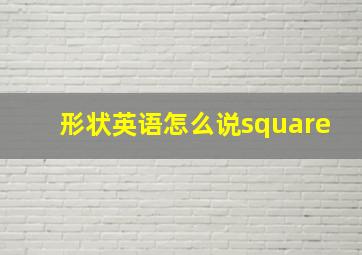 形状英语怎么说square