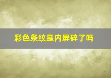 彩色条纹是内屏碎了吗