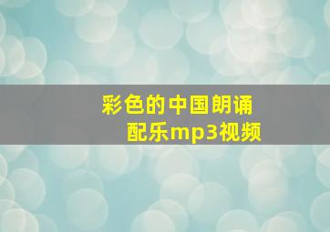 彩色的中国朗诵配乐mp3视频