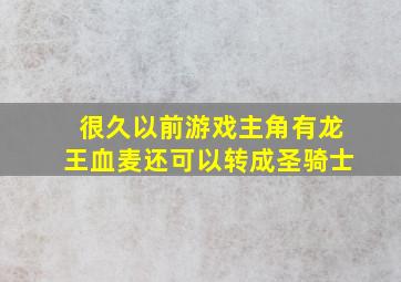 很久以前游戏主角有龙王血麦还可以转成圣骑士