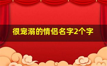 很宠溺的情侣名字2个字