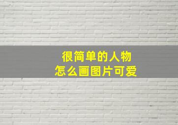 很简单的人物怎么画图片可爱