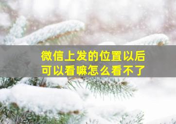 微信上发的位置以后可以看嘛怎么看不了