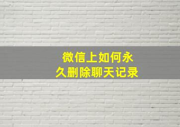 微信上如何永久删除聊天记录