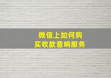 微信上如何购买收款音响服务