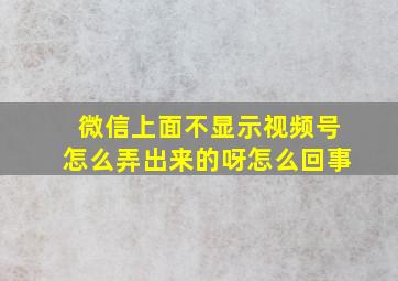 微信上面不显示视频号怎么弄出来的呀怎么回事