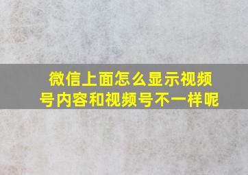 微信上面怎么显示视频号内容和视频号不一样呢