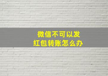 微信不可以发红包转账怎么办