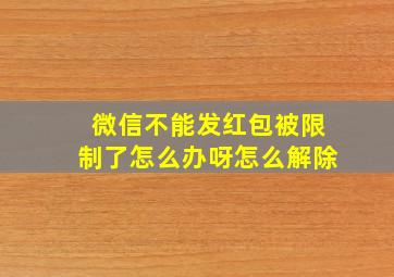 微信不能发红包被限制了怎么办呀怎么解除