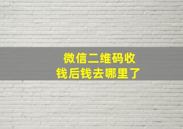 微信二维码收钱后钱去哪里了