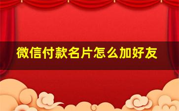 微信付款名片怎么加好友