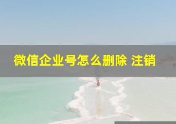 微信企业号怎么删除 注销