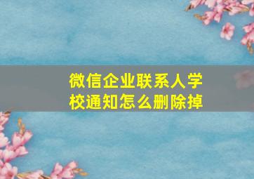 微信企业联系人学校通知怎么删除掉