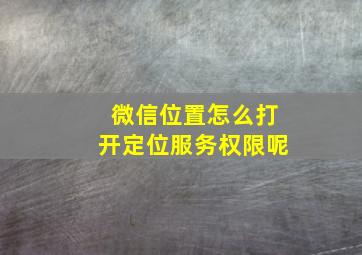 微信位置怎么打开定位服务权限呢