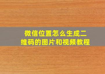 微信位置怎么生成二维码的图片和视频教程