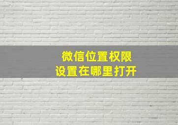 微信位置权限设置在哪里打开