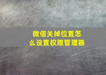 微信关掉位置怎么设置权限管理器