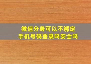 微信分身可以不绑定手机号码登录吗安全吗