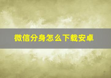 微信分身怎么下载安卓