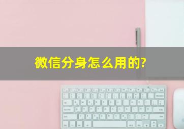 微信分身怎么用的?