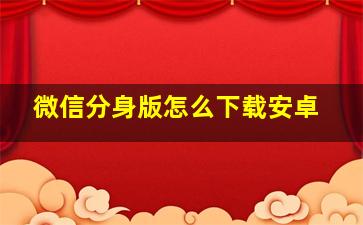 微信分身版怎么下载安卓