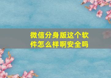 微信分身版这个软件怎么样啊安全吗