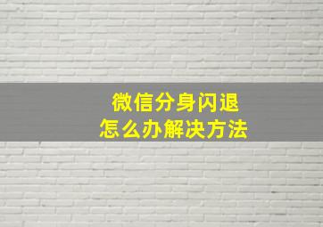 微信分身闪退怎么办解决方法