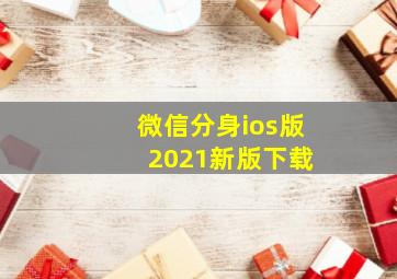 微信分身ios版 2021新版下载