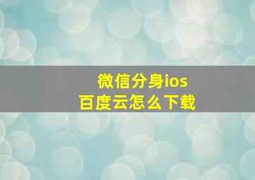 微信分身ios百度云怎么下载