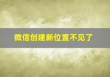 微信创建新位置不见了