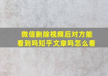 微信删除视频后对方能看到吗知乎文章吗怎么看