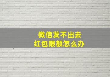 微信发不出去红包限额怎么办