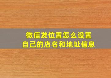 微信发位置怎么设置自己的店名和地址信息