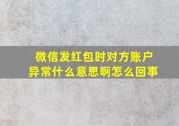 微信发红包时对方账户异常什么意思啊怎么回事