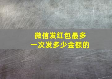 微信发红包最多一次发多少金额的