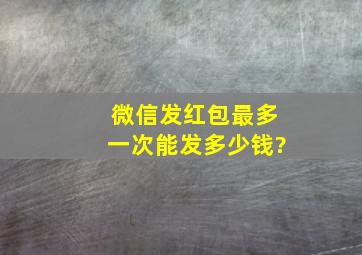 微信发红包最多一次能发多少钱?